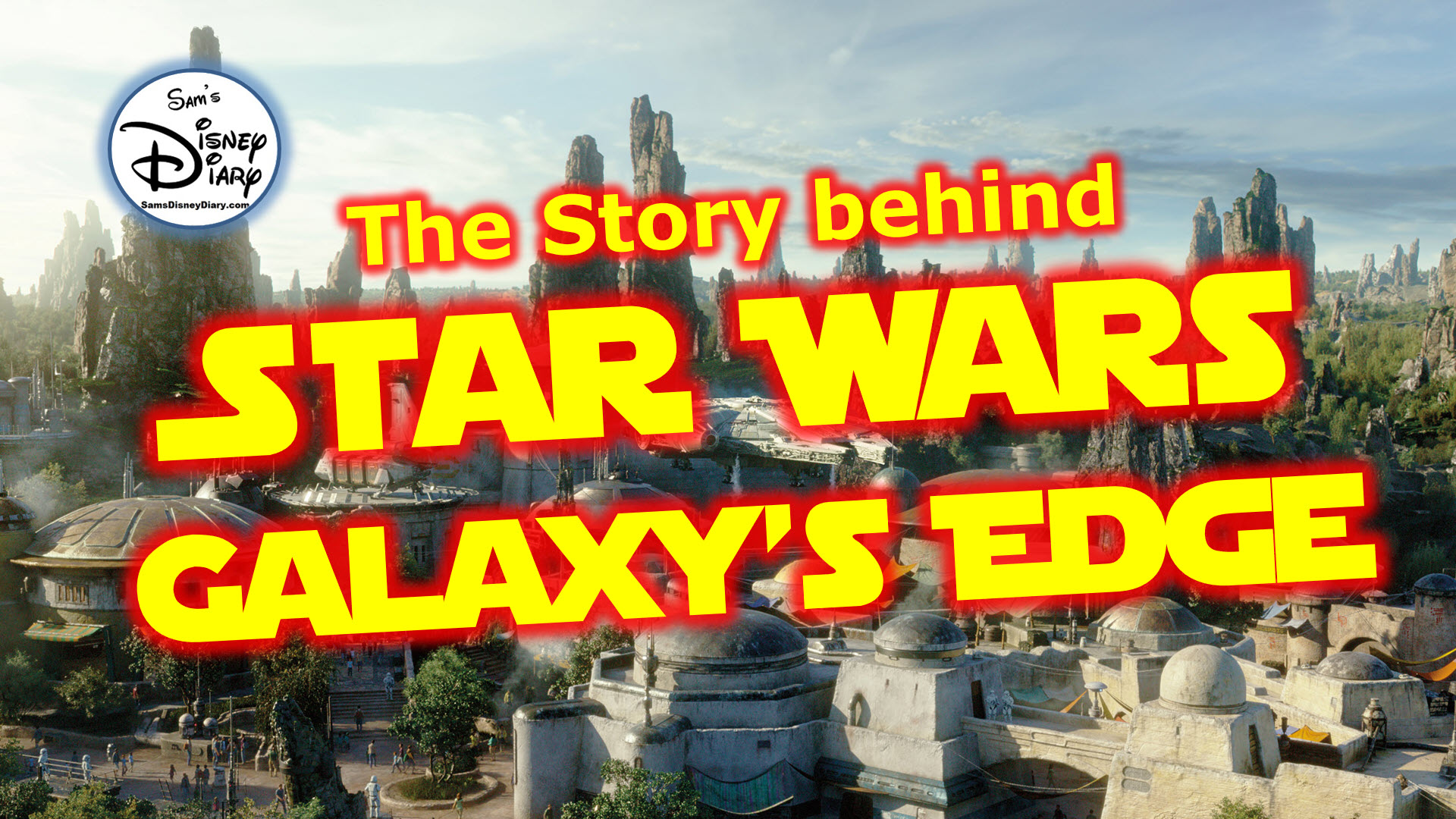 Sams Disney Diary The Story Behind Star Wars Galaxys Edge