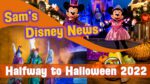 Halfway to Halloween 2022 | Disney Parks | Sam's Disney News | Walt Disney World | Disneyland | DCL