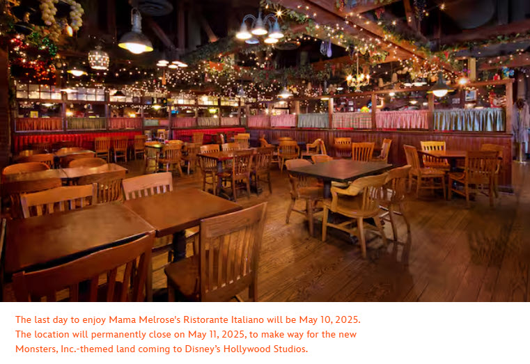The last day to enjoy Mama Melrose's Ristorante Italiano will be May 10, 2025. The location will permanently close on May 11, 2025, to make way for the new Monsters, Inc.-themed land coming to Disney’s Hollywood Studios.